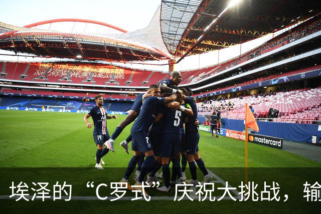 埃泽的“C罗式”庆祝大挑战，输给直播主的代价！